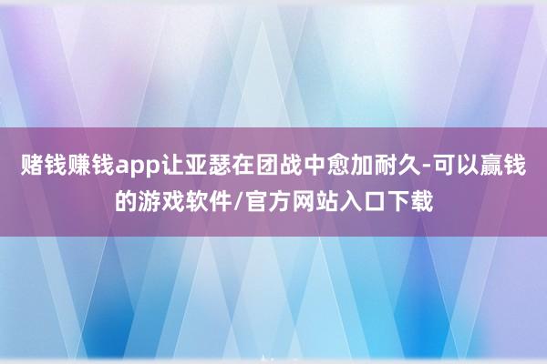 赌钱赚钱app让亚瑟在团战中愈加耐久-可以赢钱的游戏软件/官方网站入口下载